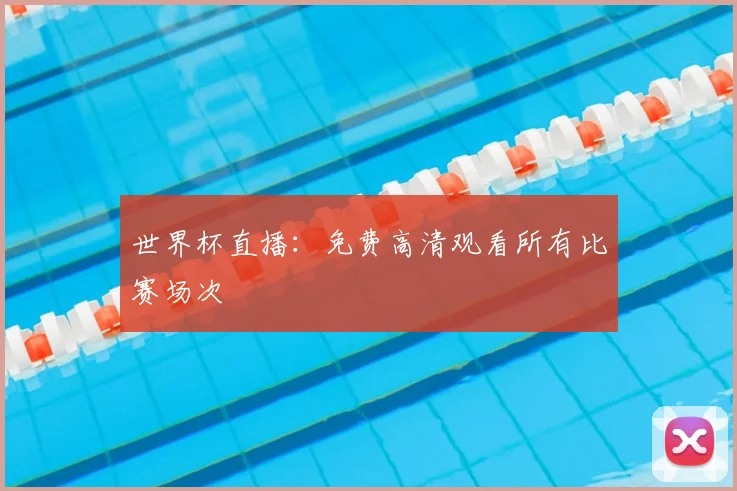 世界杯直播：免费高清观看所有比赛场次