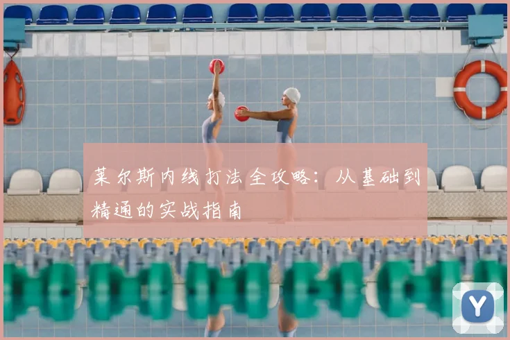 莱尔斯内线打法全攻略：从基础到精通的实战指南